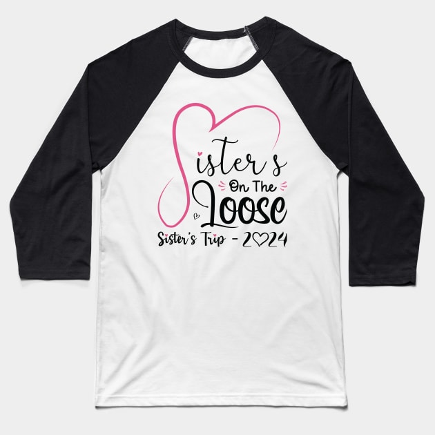 Sisters On The Loose Shirt Sisters Trip 2023 Vacation Lovers Baseball T-Shirt by Sowrav